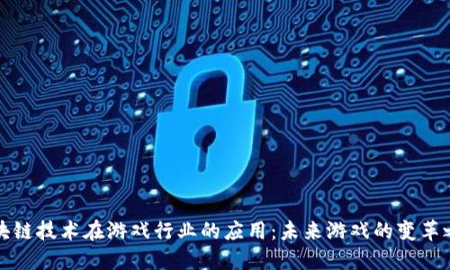 区块链技术在游戏行业的应用：未来游戏的变革之路