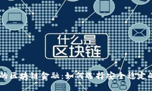 国内靠谱的区块链金融：如何选择安全稳定的投资平台