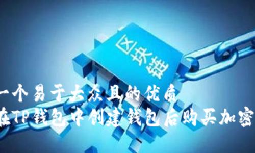 思考一个易于大众且的优质
如何在TP钱包中创建钱包后购买加密货币？