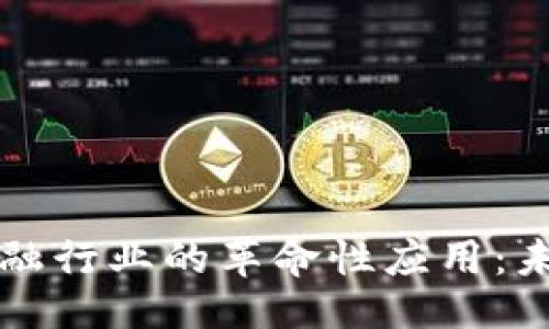 ```xml
区块链技术在金融行业的革命性应用：未来的趋势与挑战