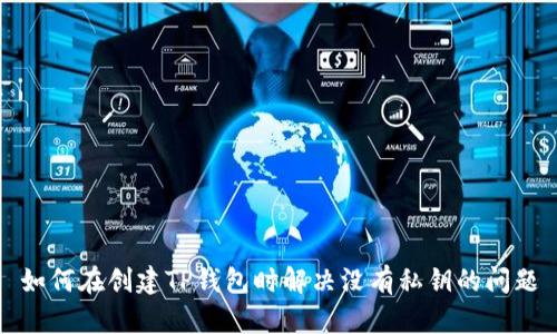 如何在创建TP钱包时解决没有私钥的问题