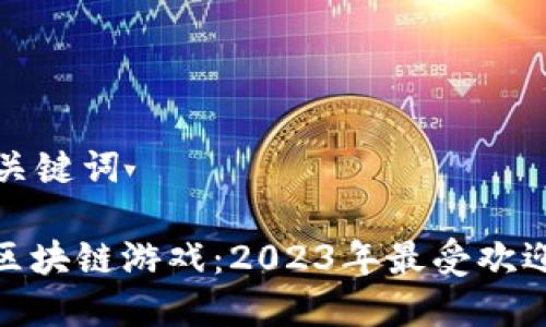 思考和关键词

: 畅玩区块链游戏：2023年最受欢迎的选择
