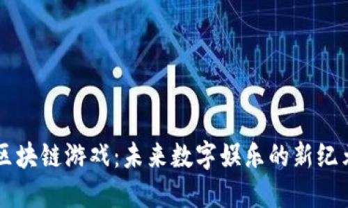 区块链游戏：未来数字娱乐的新纪元