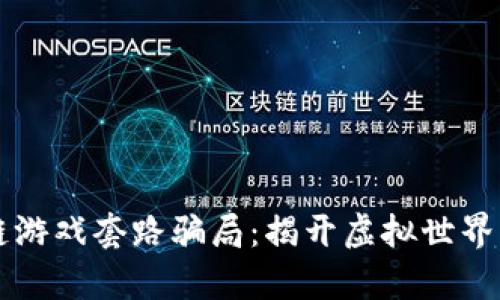 深入了解区块链游戏套路骗局：揭开虚拟世界中的风险与真相