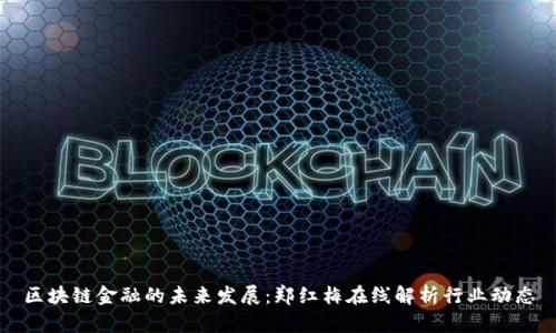 区块链金融的未来发展：郑红梅在线解析行业动态