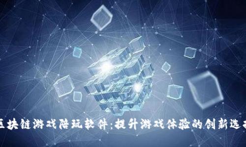 区块链游戏陪玩软件：提升游戏体验的创新选择