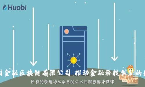 中国金融区块链有限公司：推动金融科技创新的先锋