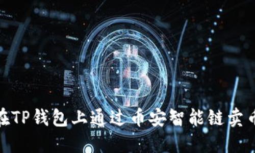 ## 如何在TP钱包上通过币安智能链卖币：完整指南