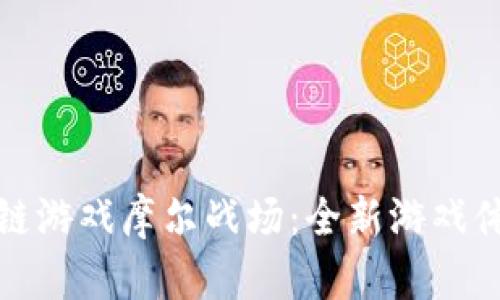 深入探索区块链游戏摩尔战场：全新游戏体验与投资机会