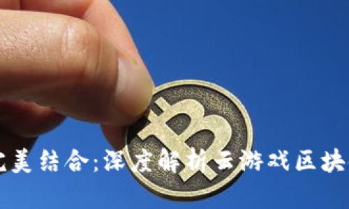 云游戏与区块链的完美结合：深度解析云游戏区块链指数及其未来趋势