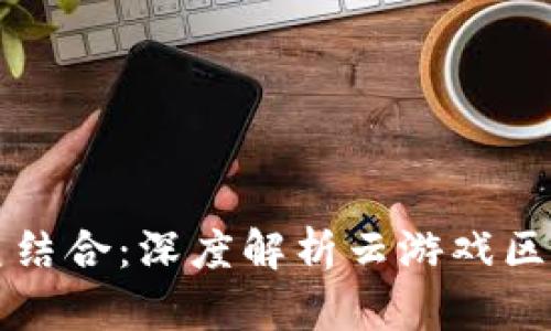 云游戏与区块链的完美结合：深度解析云游戏区块链指数及其未来趋势