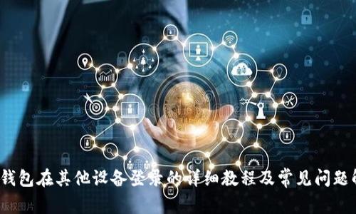 t p钱包在其他设备登录的详细教程及常见问题解答