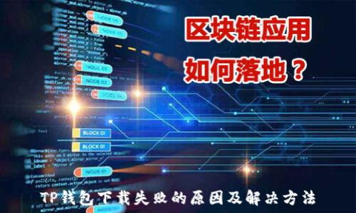   
TP钱包下载失败的原因及解决方法