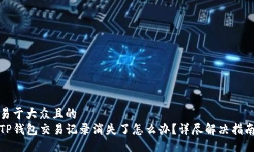 易于大众且的  
TP钱包交易记录消失了怎么办？详尽解决指南