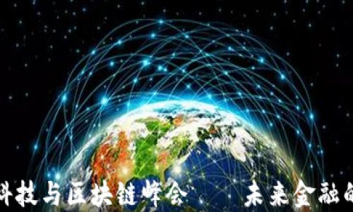 
全球金融科技与区块链峰会——未来金融的智慧之路