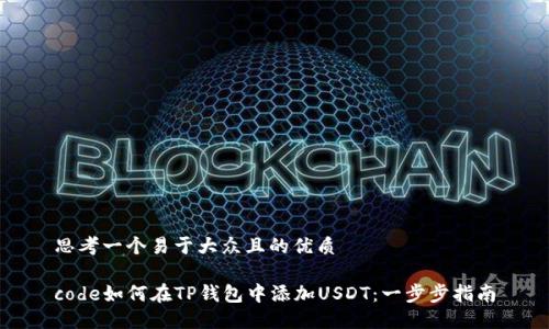 思考一个易于大众且的优质

code如何在TP钱包中添加USDT：一步步指南