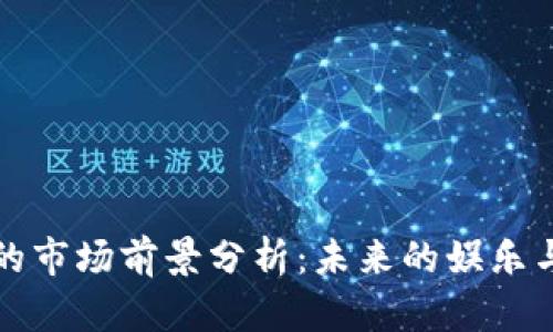 区块链游戏的市场前景分析：未来的娱乐与投资新高地
