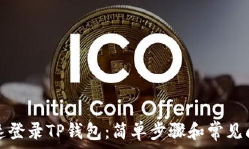   
如何快速登录TP钱包：简单步骤和常见问题解析