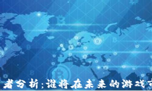 
区块链游戏竞争者分析：谁将在未来的游戏市场中脱颖而出？