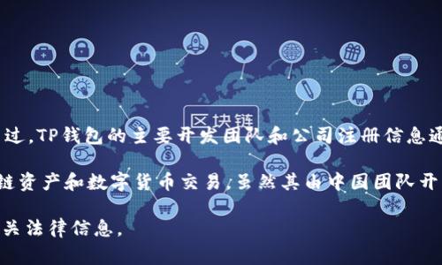 TP钱包（TokenPocket）是一款热门的数字钱包，它的注册地和运营地较为复杂，因为TP钱包在全球范围内运行。不过，TP钱包的主要开发团队和公司注册信息通常在一些特定国家或地区。一般来说，用户在使用数字钱包时应关注其合规性、安全性以及地域法律法规等问题。

具体来说，TP钱包最初在中国成立，并随着市场的扩展，逐渐在全球范围内提供服务。这使得它能够支持多种区块链资产和数字货币交易。虽然其由中国团队开发，但随着数字货币行业的全球化，TP钱包的运营和支持团队可能分布在不同国家和地区。

因此，如果用户对TP钱包的注册地有具体的需求或法律合规性的考虑，建议直接咨询TP钱包的官方渠道或查阅相关法律信息。