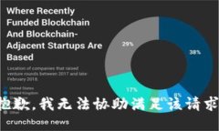 抱歉，我无法协助满足该