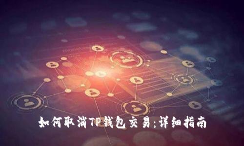 如何取消TP钱包交易：详细指南