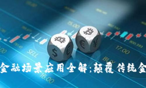 : 区块链金融场景应用全解：颠覆传统金融的未来