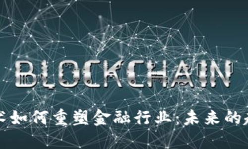 区块链技术如何重塑金融行业：未来的趋势与挑战