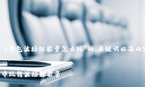 以下是关于“t p钱包波场链能量怎么玩”的、关键词以及内容大纲的设计。


如何在TP钱包中玩转波场链能量