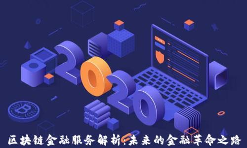 
区块链金融服务解析：未来的金融革命之路