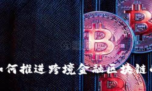 银行如何推进跨境金融区块链的发展