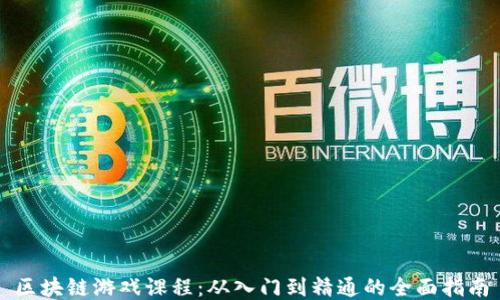 
区块链游戏课程：从入门到精通的全面指南