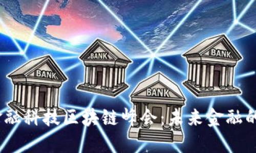 2023中国金融科技区块链峰会：未来金融的变革与机遇