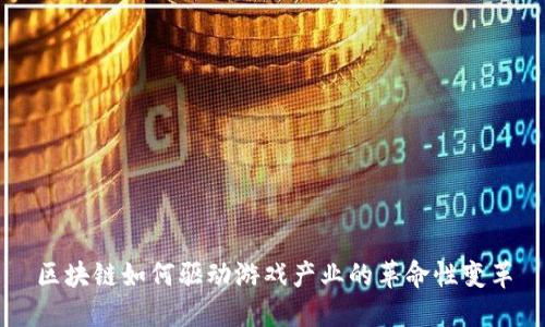 区块链如何驱动游戏产业的革命性变革