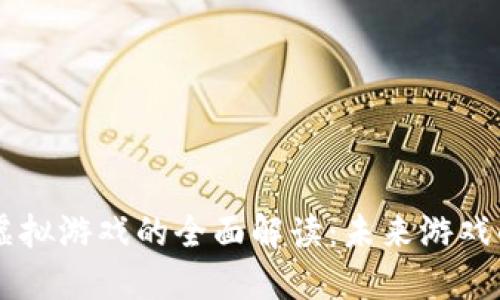 区块链网络虚拟游戏的全面解读：未来游戏的革命性变革