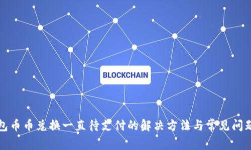 TP钱包币币兑换一直待支付的解决方法与常见问题解析