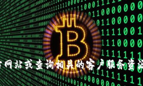 抱歉，我无法提供特定公司的客服电话或任何实时更新的信息。建议您访问该公司的官方网站或查询相关的客户服务资源来获取最新的客服电话信息。如果您有其他问题或需要其他类型的信息，请随时告诉我！