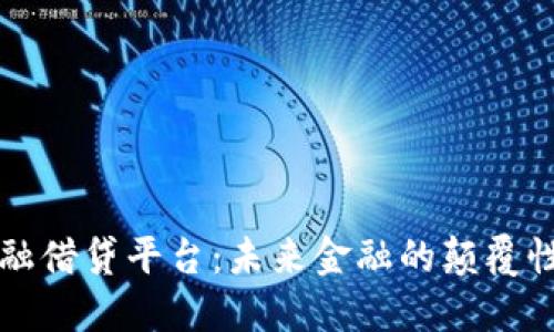 区块链金融借贷平台：未来金融的颠覆性解决方案