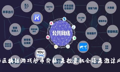 揭秘区块链游戏炒币价格：是投资机会还是泡沫风险？