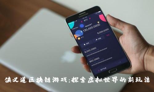 侠义道区块链游戏：探索虚拟世界的新玩法