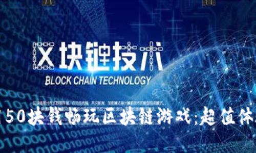 如何用50块钱畅玩区块链游戏：超值体验指南