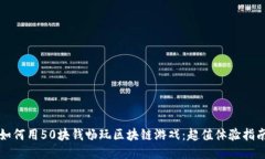 如何用50块钱畅玩区块链游
