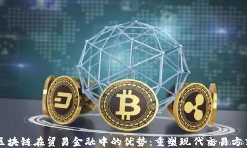 
区块链在贸易金融中的优势：重塑现代交易方式