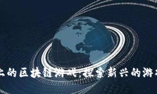 手机上的区块链游戏：探索新兴的游戏趋势