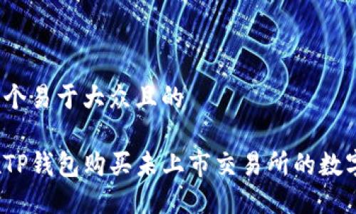 思考一个易于大众且的

如何在TP钱包购买未上市交易所的数字货币？