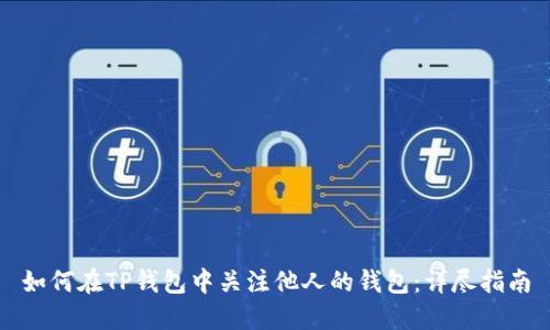 如何在TP钱包中关注他人的钱包：详尽指南
