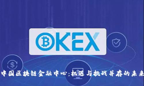 中国区块链金融中心：机遇与挑战并存的未来