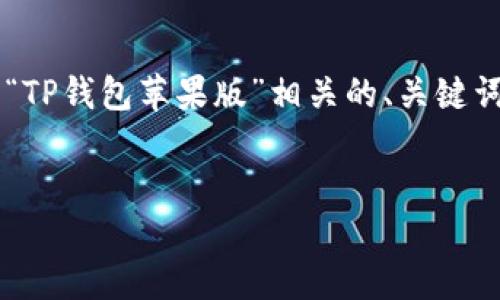 理解您的需求后，我为您准备了一个与“TP钱包苹果版”相关的、关键词、内容大纲，以及相关问题的详细介绍。


TP钱包苹果版：全面指南与实用技巧