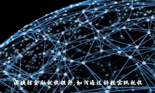区块链金融税收提升：如何通过科技实现税收