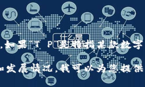 如您所提到的“T P钱包”，可能并没有直接指向一个广为人知的钱包或品牌。如果“T P”是特指某款数字钱包或支付工具的名称，您可以提供更多信息，以便我更好地回答您的问题。

如果您想了解一般数字钱包（如电子钱包、加密钱包等）在不同国家的应用和发展情况，我可以为您提供相关的信息。请确认您需要的具体内容，我将竭诚为您解答！